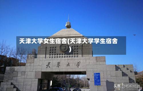 天津大学女生宿舍(天津大学学生宿舍)-第2张图片