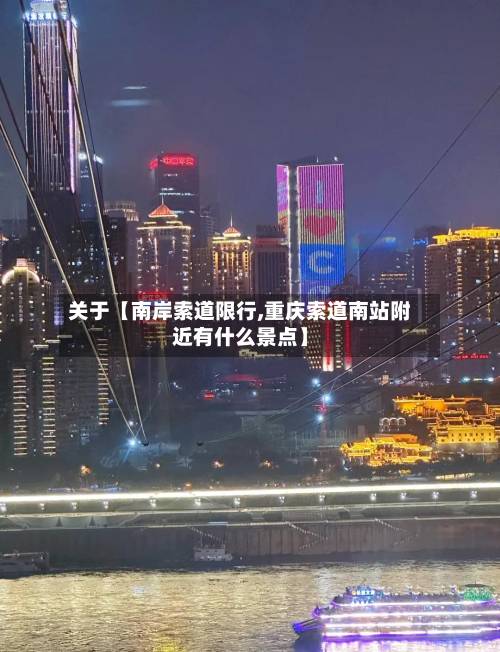 关于【南岸索道限行,重庆索道南站附近有什么景点】