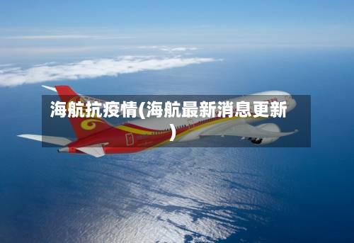 海航抗疫情(海航最新消息更新)-第3张图片