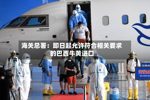 海关总署：即日起允许符合相关要求的巴西牛黄进口