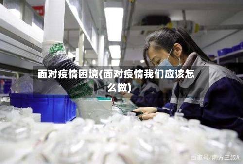 面对疫情困境(面对疫情我们应该怎么做)