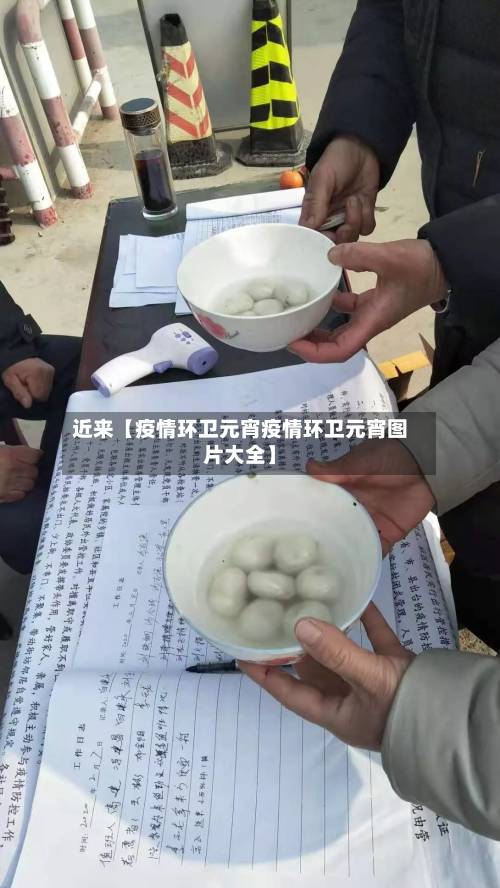 近来【疫情环卫元宵疫情环卫元宵图片大全】