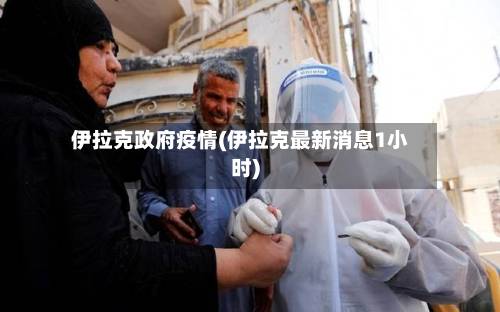 伊拉克政府疫情(伊拉克最新消息1小时)