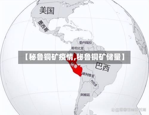 【秘鲁铜矿疫情,秘鲁铜矿储量】-第2张图片