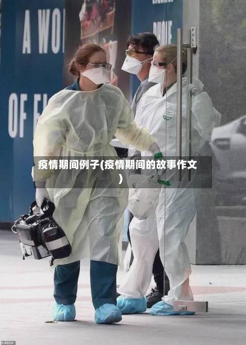 疫情期间例子(疫情期间的故事作文)-第2张图片