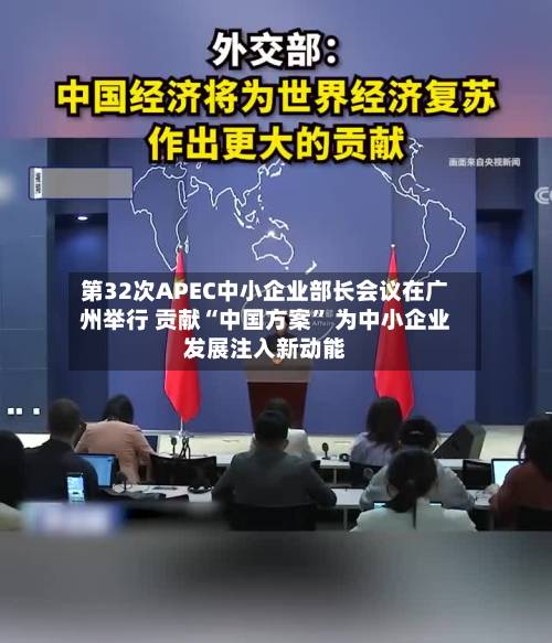 第32次APEC中小企业部长会议在广州举行 贡献“中国方案” 为中小企业发展注入新动能-第3张图片