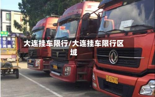 大连挂车限行/大连挂车限行区域