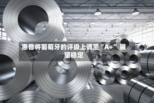 惠誉将葡萄牙的评级上调至“A+” 展望稳定-第2张图片