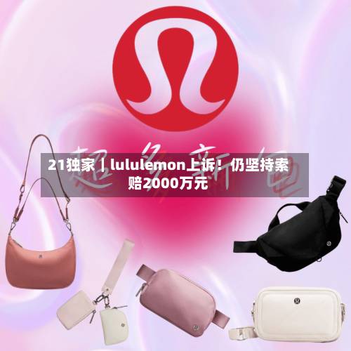 21独家｜lululemon上诉！仍坚持索赔2000万元