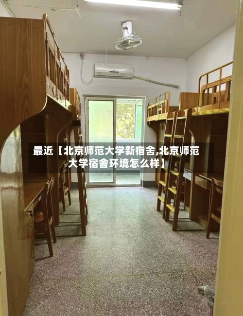 最近【北京师范大学新宿舍,北京师范大学宿舍环境怎么样】-第2张图片