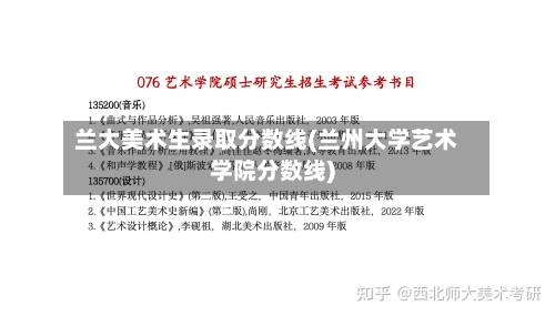 兰大美术生录取分数线(兰州大学艺术学院分数线)