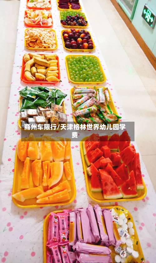 商州车限行/天津格林世界幼儿园学费