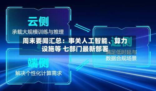 周末要闻汇总：事关人工智能、算力设施等 七部门最新部署