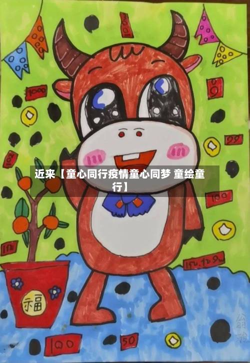 近来【童心同行疫情童心同梦 童绘童行】