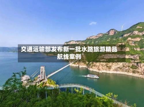 交通运输部发布新一批水路旅游精品航线案例