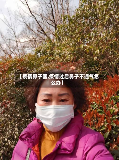 【疫情鼻子塞,疫情过后鼻子不通气怎么办】-第3张图片