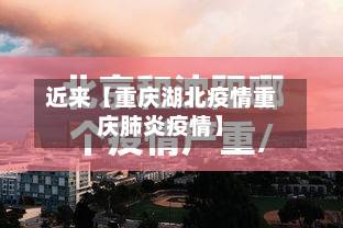 近来【重庆湖北疫情重庆肺炎疫情】