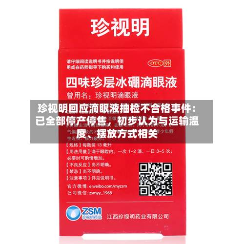 珍视明回应滴眼液抽检不合格事件：已全部停产停售，初步认为与运输温度、摆放方式相关-第3张图片