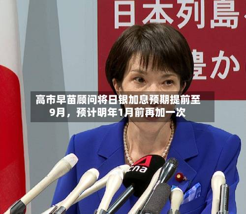 高市早苗顾问将日银加息预期提前至9月，预计明年1月前再加一次-第3张图片
