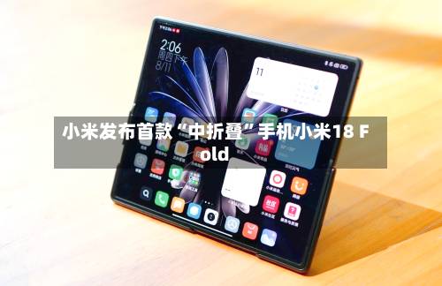 小米发布首款“中折叠”手机小米18 Fold-第2张图片