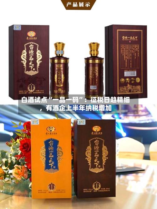 白酒试点“一品一码”：征税日趋精细，有酒企上半年纳税增加