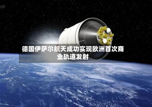 德国伊萨尔航天成功实现欧洲首次商业轨道发射-第2张图片
