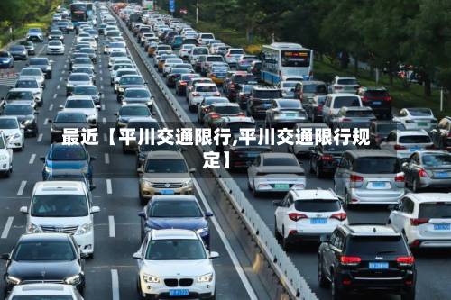 最近【平川交通限行,平川交通限行规定】-第1张图片