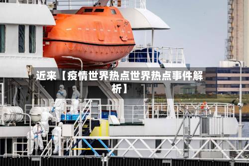近来【疫情世界热点世界热点事件解析】-第1张图片