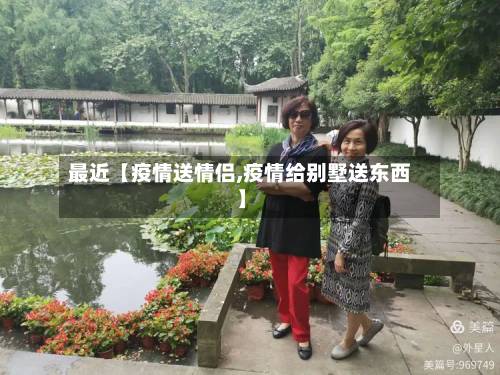 最近【疫情送情侣,疫情给别墅送东西】
