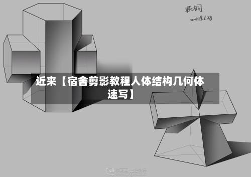 近来【宿舍剪影教程人体结构几何体速写】