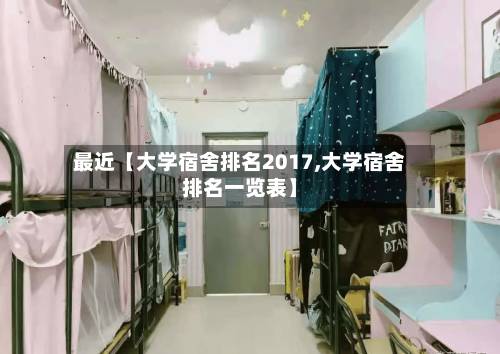 最近【大学宿舍排名2017,大学宿舍排名一览表】-第3张图片