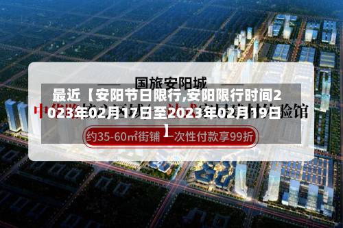 最近【安阳节日限行,安阳限行时间2023年02月17日至2023年02月19日】