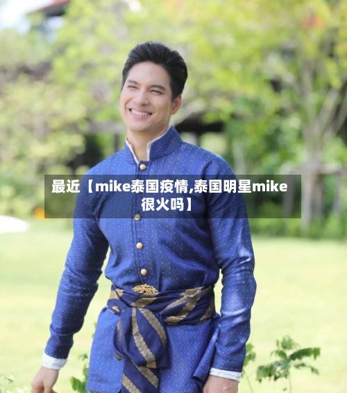 最近【mike泰国疫情,泰国明星mike很火吗】