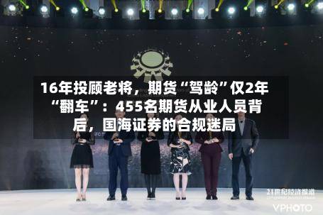 16年投顾老将，期货“驾龄”仅2年“翻车”：455名期货从业人员背后，国海证券的合规迷局