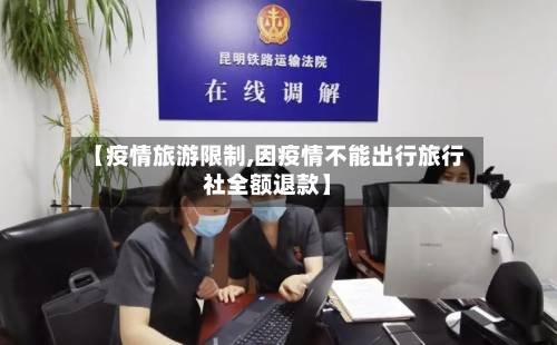 【疫情旅游限制,因疫情不能出行旅行社全额退款】