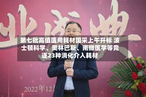 第七批高值医用耗材国采上午开标 波士顿科学、奥林巴斯	、南微医学等竞逐23种消化介入耗材-第2张图片