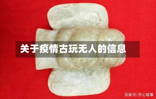 关于疫情古玩无人的信息-第2张图片