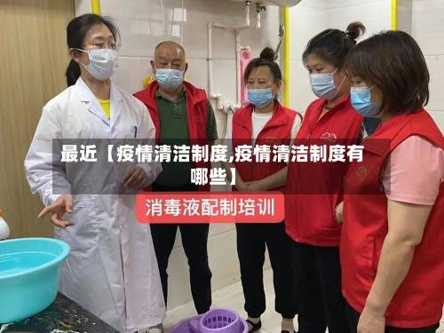 最近【疫情清洁制度,疫情清洁制度有哪些】-第3张图片