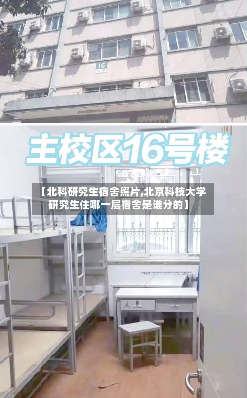 【北科研究生宿舍照片,北京科技大学研究生住哪一层宿舍是谁分的】