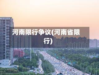河南限行争议(河南省限行)-第2张图片