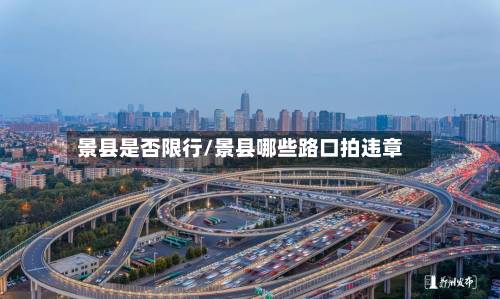景县是否限行/景县哪些路口拍违章-第2张图片
