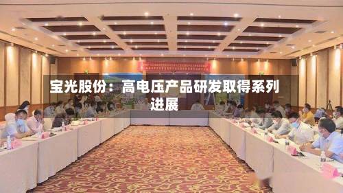 宝光股份:高电压产品研发取得系列进展-第2张图片