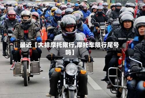 最近【大排摩托限行,摩托车限行尾号吗】-第2张图片