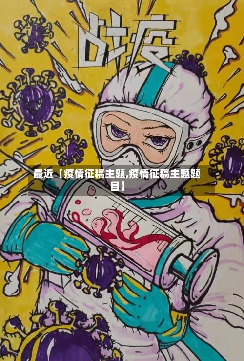 最近【疫情征稿主题,疫情征稿主题题目】-第2张图片