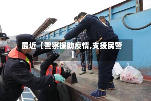 最近【警察援助疫情,支援民警】
