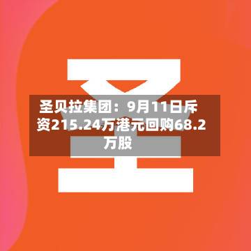 圣贝拉集团:9月11日斥资215.24万港元回购68.2万股-第1张图片