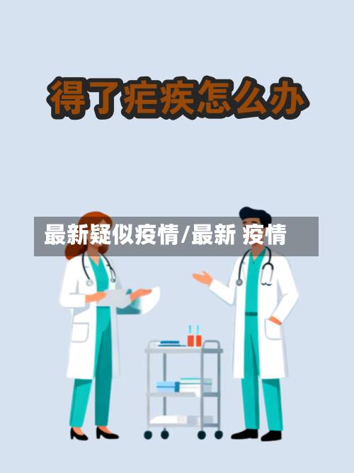 最新疑似疫情/最新 疫情-第3张图片
