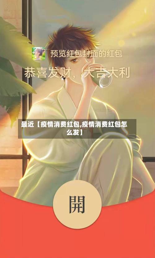 最近【疫情消费红包,疫情消费红包怎么发】-第1张图片