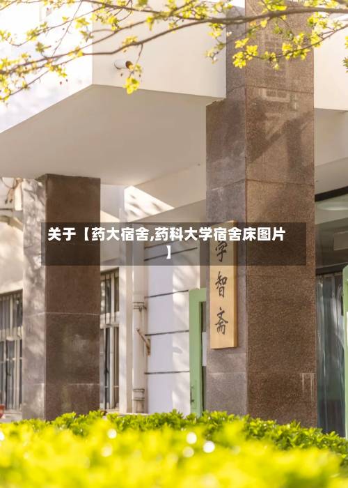 关于【药大宿舍,药科大学宿舍床图片】-第1张图片