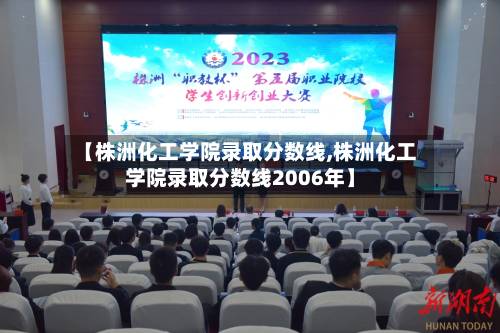 【株洲化工学院录取分数线,株洲化工学院录取分数线2006年】-第1张图片